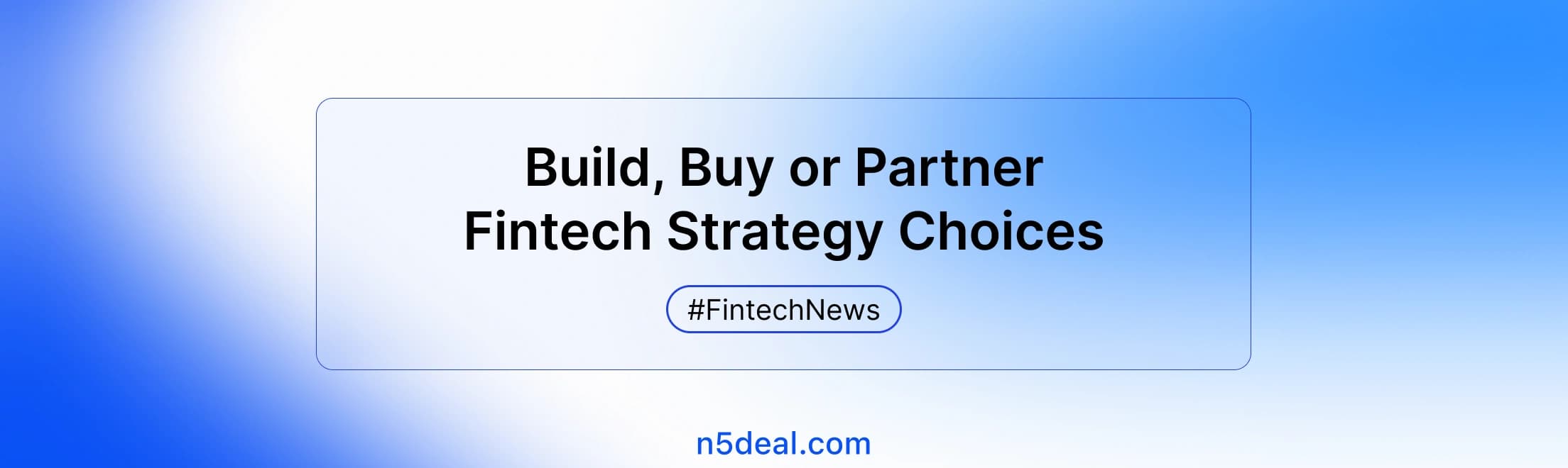 Build, Buy, or Partner: Choosing the Right Fintech Strategy for Financial Institutions